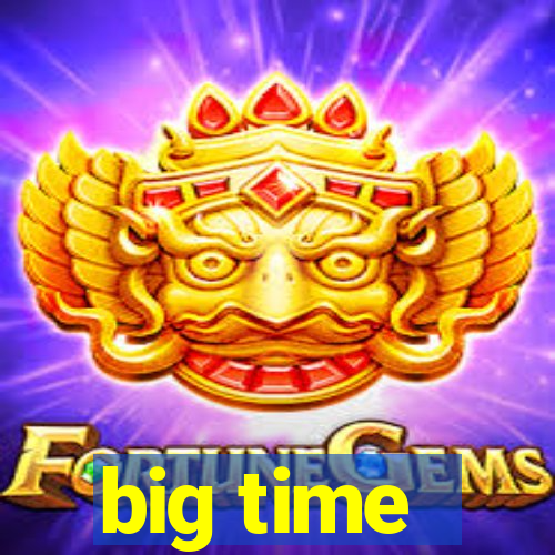 big time - ganhei dinheiro
